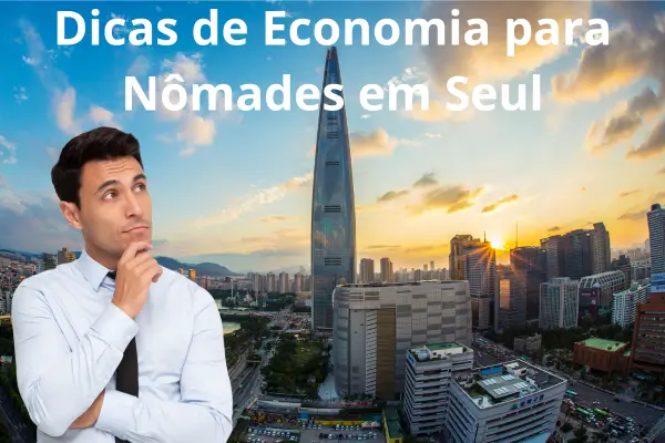 Dicas de Economia para Nômades em Seul Como Viver com Menos